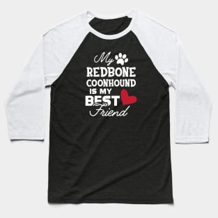 Redbone Coonhound Dog - My redbone coonhound is my best friend Baseball T-Shirt